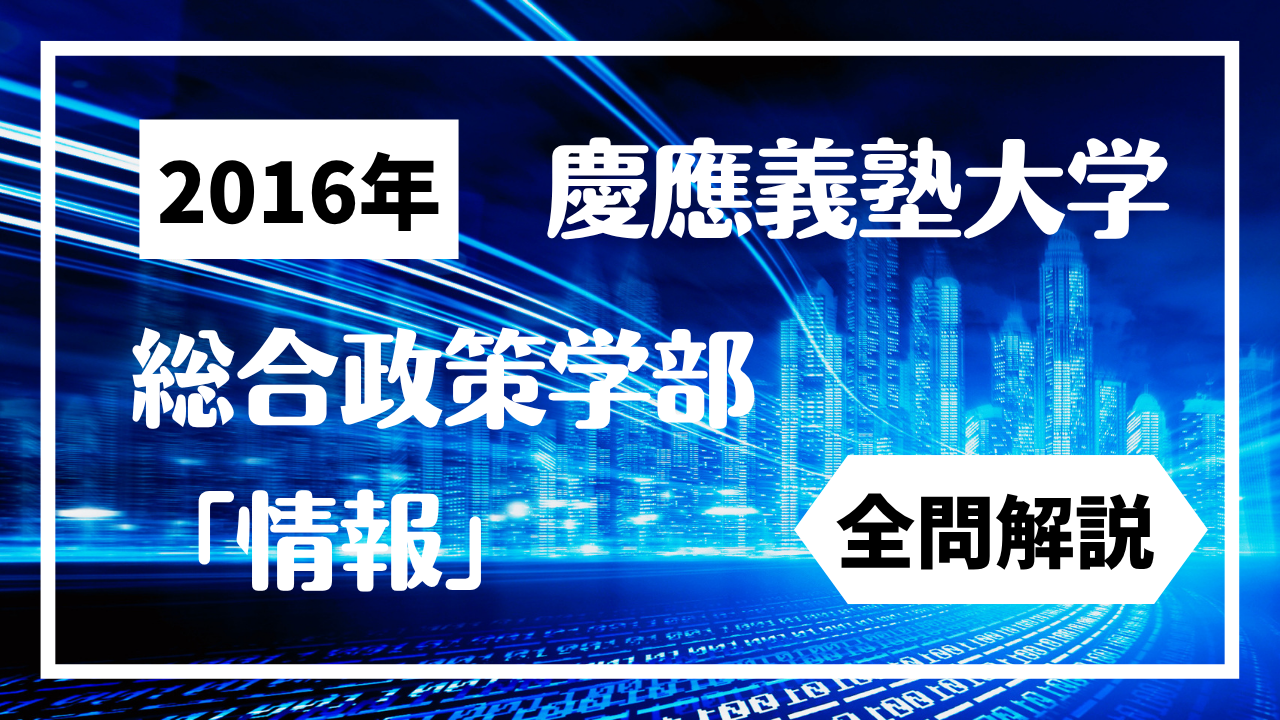 【慶應SFC】2016年度 総合政策学部「情報」入試問題を全問解説