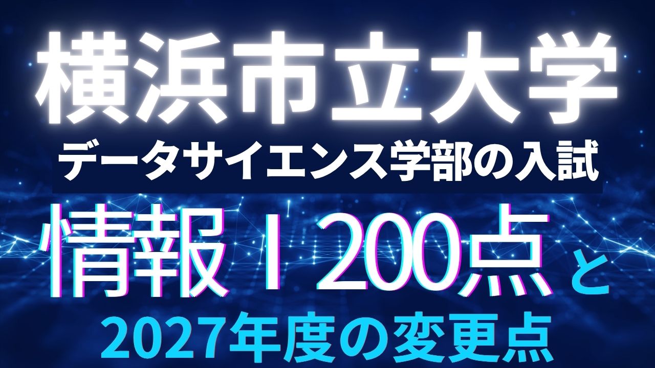 横浜市立大学データサイエンス学部の入試｜情報Ⅰ200点と2027年度の変更点