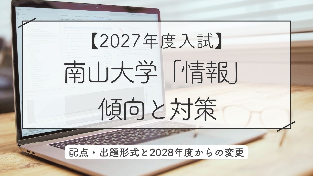 【2027年度入試】南山大学「情報」の傾向と対策｜配点・出題形式と2028年度からの変更