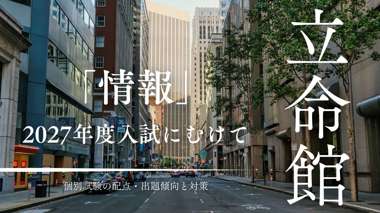 立命館大学「情報」個別試験の配点・出題傾向と対策｜2027年度入試にむけて